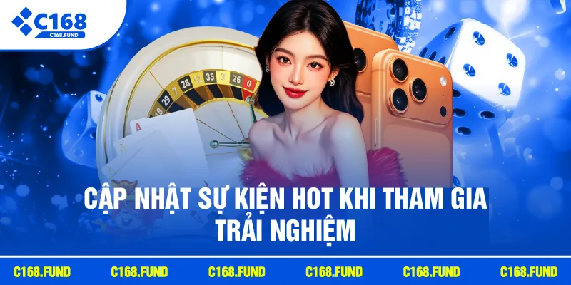 Cập nhật sự kiện hot khi tham gia trải nghiệm
